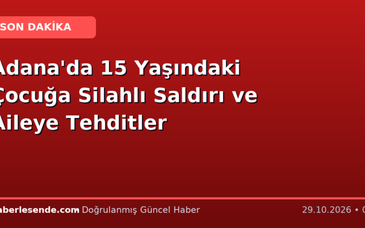 Adana'da 15 Yaşındaki Çocuğa Silahlı Saldırı ve Aileye Tehditler