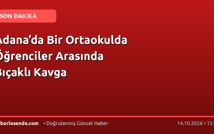 Adana’da Bir Ortaokulda Öğrenciler Arasında Bıçaklı Kavga