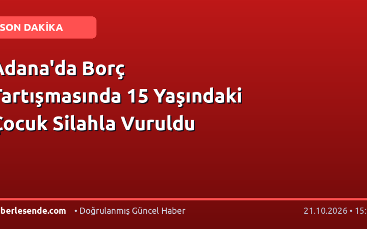 Adana'da Borç Tartışmasında 15 Yaşındaki Çocuk Silahla Vuruldu