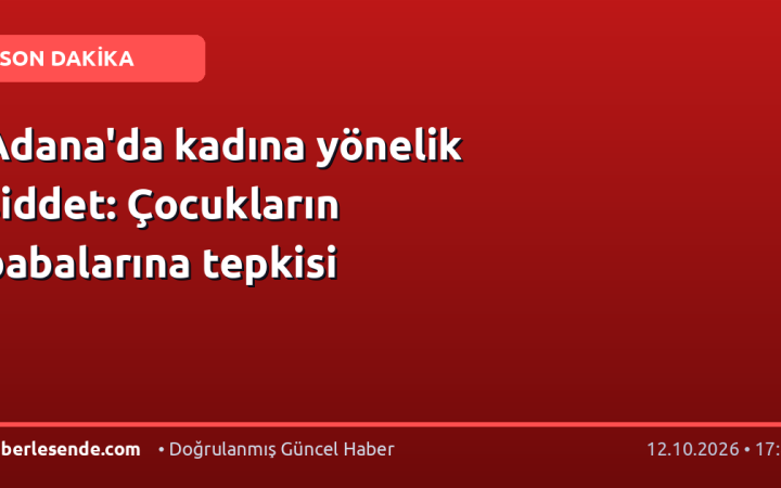 Adana'da kadına yönelik şiddet: Çocukların babalarına tepkisi