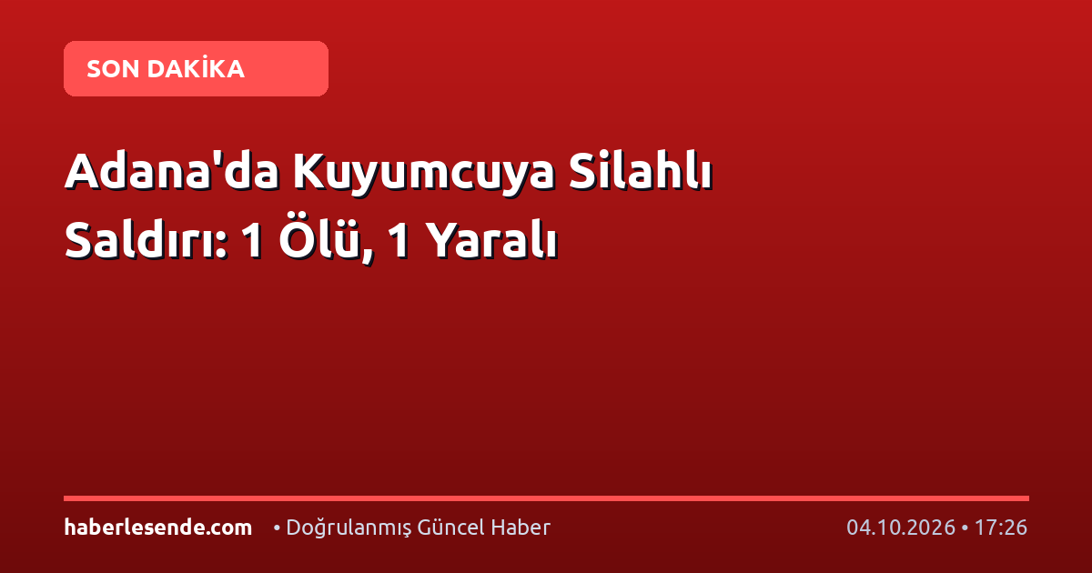 Adana'da Kuyumcuya Silahlı Saldırı: 1 Ölü, 1 Yaralı