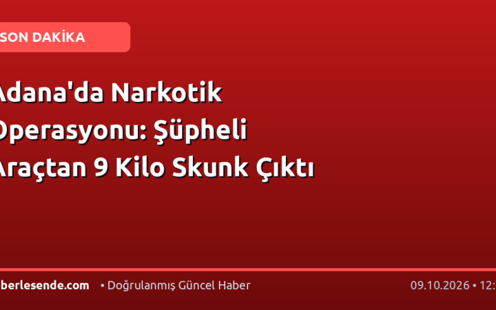 Adana'da Narkotik Operasyonu: Şüpheli Araçtan 9 Kilo Skunk Çıktı