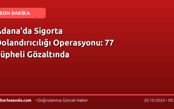 Adana'da Sigorta Dolandırıcılığı Operasyonu: 77 Şüpheli Gözaltında