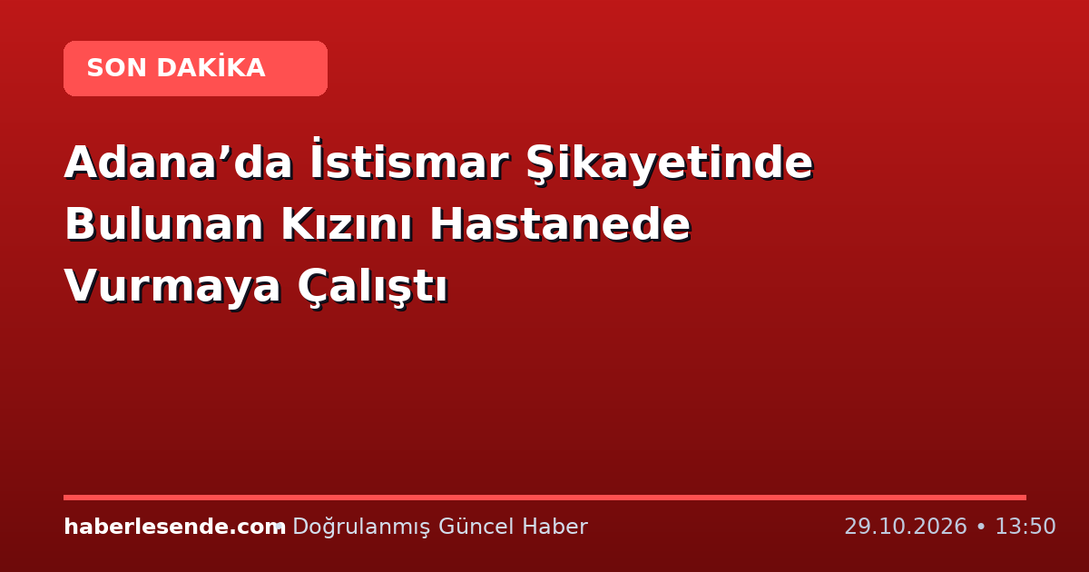 Adana’da İstismar Şikayetinde Bulunan Kızını Hastanede Vurmaya Çalıştı