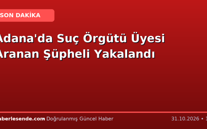 Adana'da Suç Örgütü Üyesi Aranan Şüpheli Yakalandı
