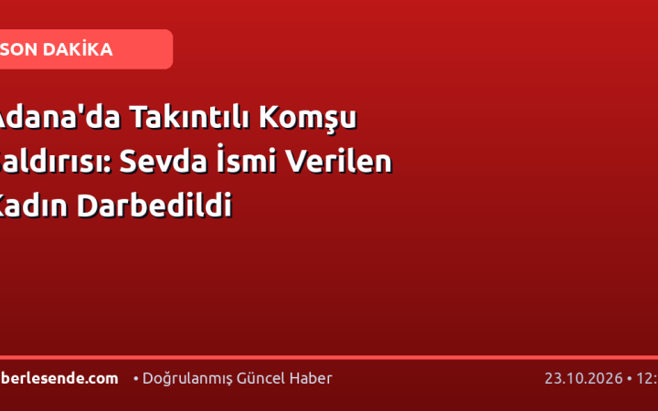Adana'da Takıntılı Komşu Saldırısı: Sevda İsmi Verilen Kadın Darbedildi