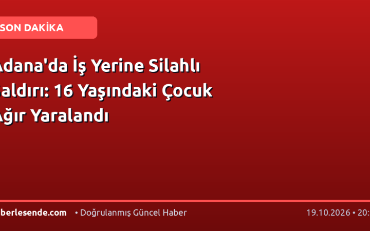 Adana'da İş Yerine Silahlı Saldırı: 16 Yaşındaki Çocuk Ağır Yaralandı