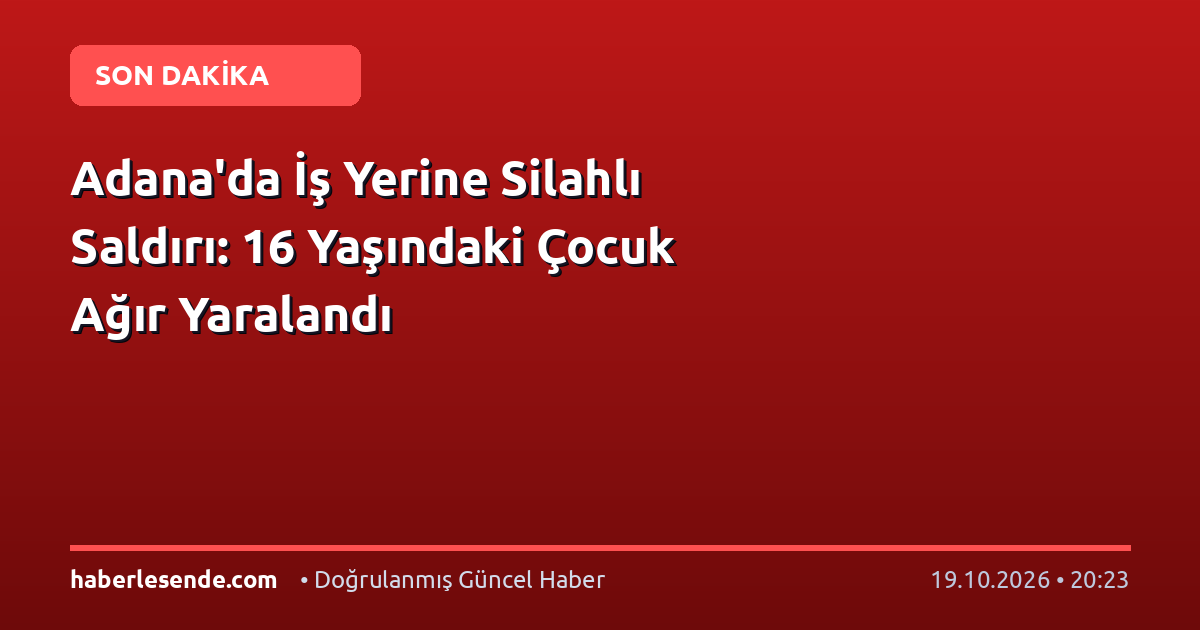 Adana'da İş Yerine Silahlı Saldırı: 16 Yaşındaki Çocuk Ağır Yaralandı