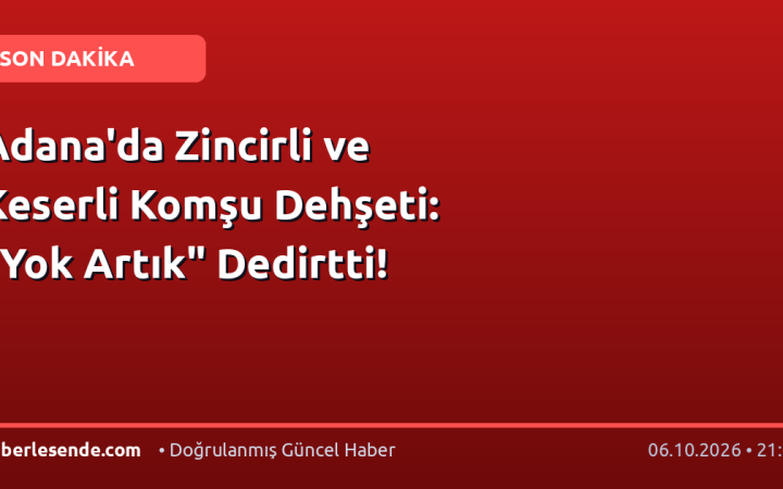 Adana'da Zincirli ve Keserli Komşu Dehşeti: "Yok Artık" Dedirtti!