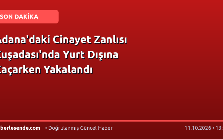 Adana'daki Cinayet Zanlısı Kuşadası'nda Yurt Dışına Kaçarken Yakalandı