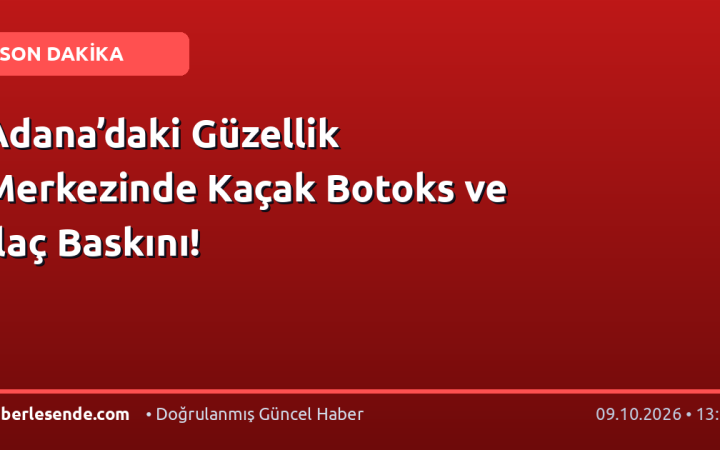 Adana’daki Güzellik Merkezinde Kaçak Botoks ve İlaç Baskını!