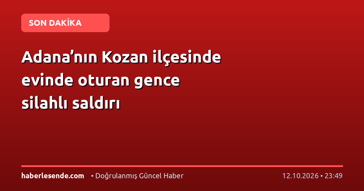 Adana’nın Kozan ilçesinde evinde oturan gence silahlı saldırı