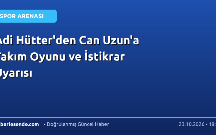 Adi Hütter'den Can Uzun'a Takım Oyunu ve İstikrar Uyarısı