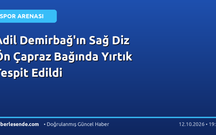 Adil Demirbağ'ın Sağ Diz Ön Çapraz Bağında Yırtık Tespit Edildi