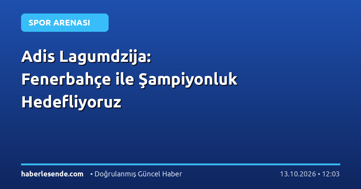 Adis Lagumdzija: Fenerbahçe ile Şampiyonluk Hedefliyoruz