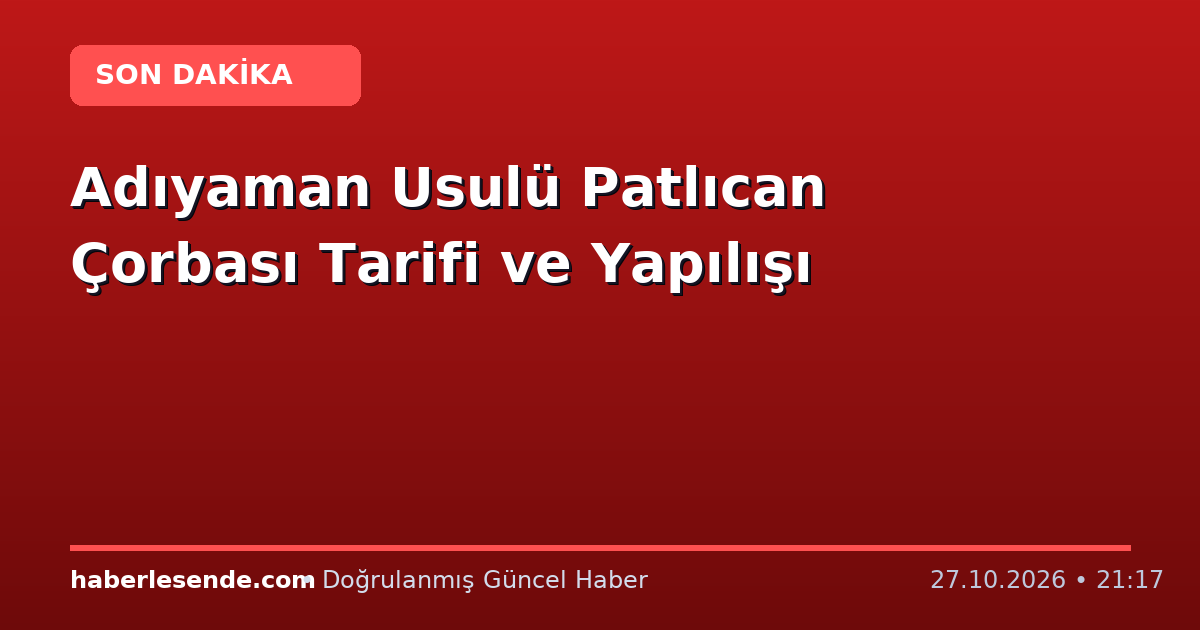 Adıyaman Usulü Patlıcan Çorbası Tarifi ve Yapılışı