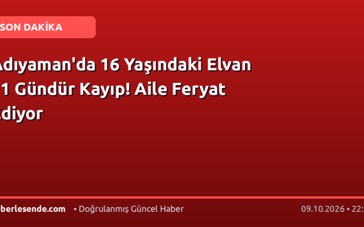 Adıyaman'da 16 Yaşındaki Elvan 11 Gündür Kayıp! Aile Feryat Ediyor