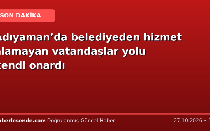 Adıyaman’da belediyeden hizmet alamayan vatandaşlar yolu kendi onardı