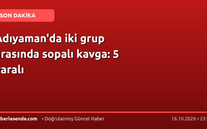 Adıyaman'da iki grup arasında sopalı kavga: 5 yaralı