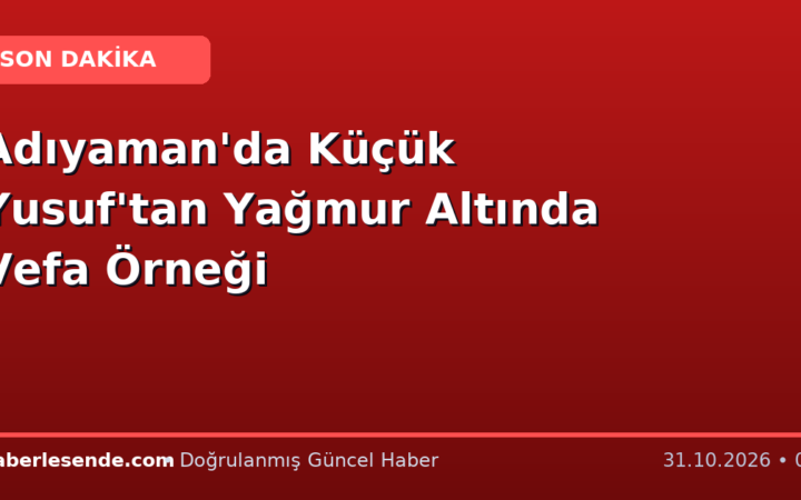 Adıyaman'da Küçük Yusuf'tan Yağmur Altında Vefa Örneği