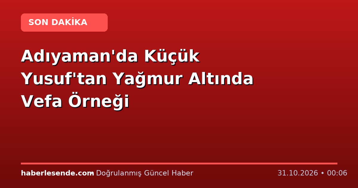 Adıyaman'da Küçük Yusuf'tan Yağmur Altında Vefa Örneği