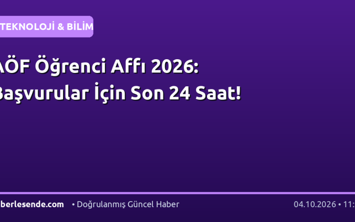 AÖF Öğrenci Affı 2026: Başvurular İçin Son 24 Saat!