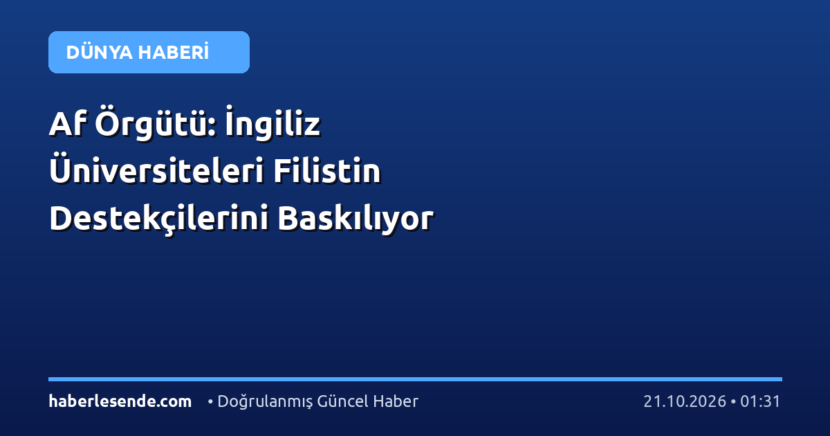 Af Örgütü: İngiliz Üniversiteleri Filistin Destekçilerini Baskılıyor