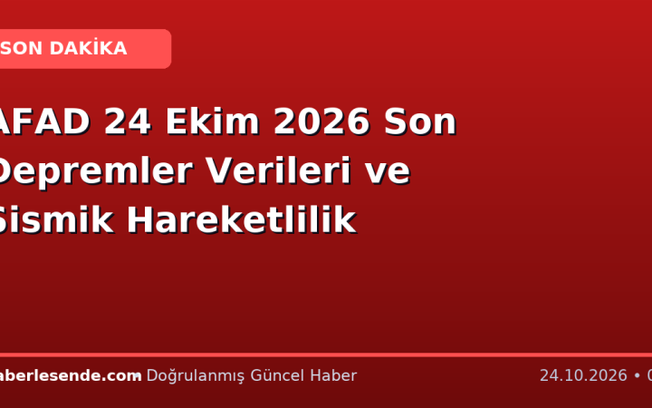 AFAD 24 Ekim 2026 Son Depremler Verileri ve Sismik Hareketlilik