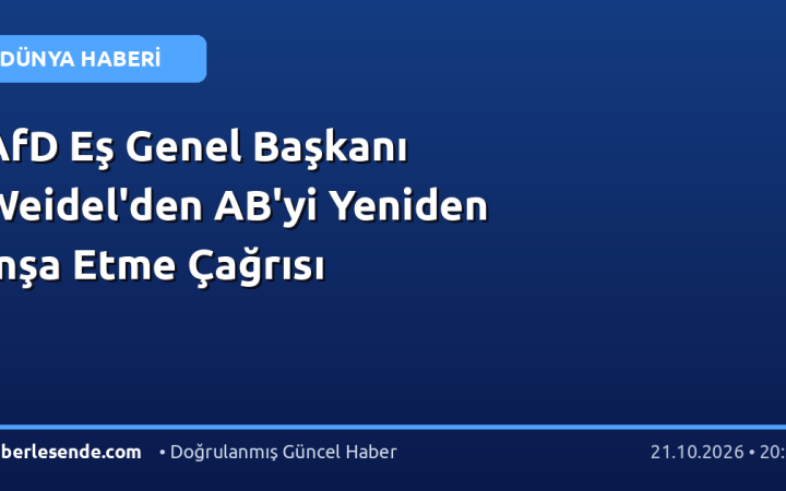 AfD Eş Genel Başkanı Weidel'den AB'yi Yeniden İnşa Etme Çağrısı