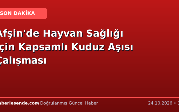 Afşin'de Hayvan Sağlığı İçin Kapsamlı Kuduz Aşısı Çalışması