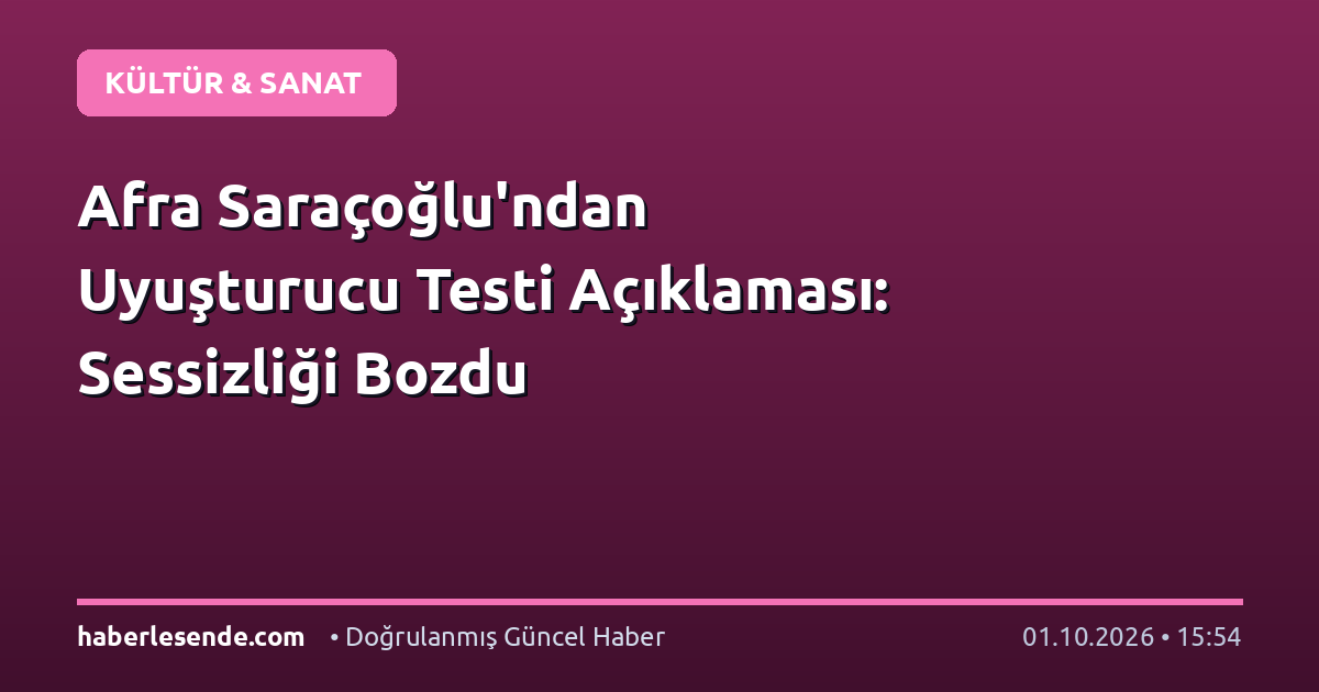 Afra Saraçoğlu'ndan Uyuşturucu Testi Açıklaması: Sessizliği Bozdu