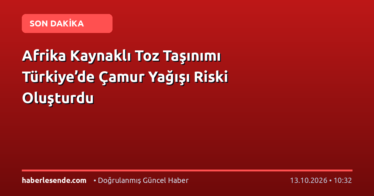 Afrika Kaynaklı Toz Taşınımı Türkiye’de Çamur Yağışı Riski Oluşturdu