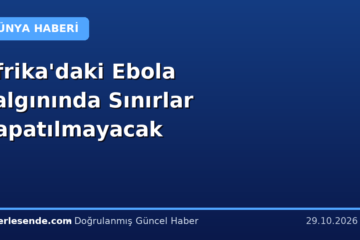 Afrika'daki Ebola Salgınında Sınırlar Kapatılmayacak