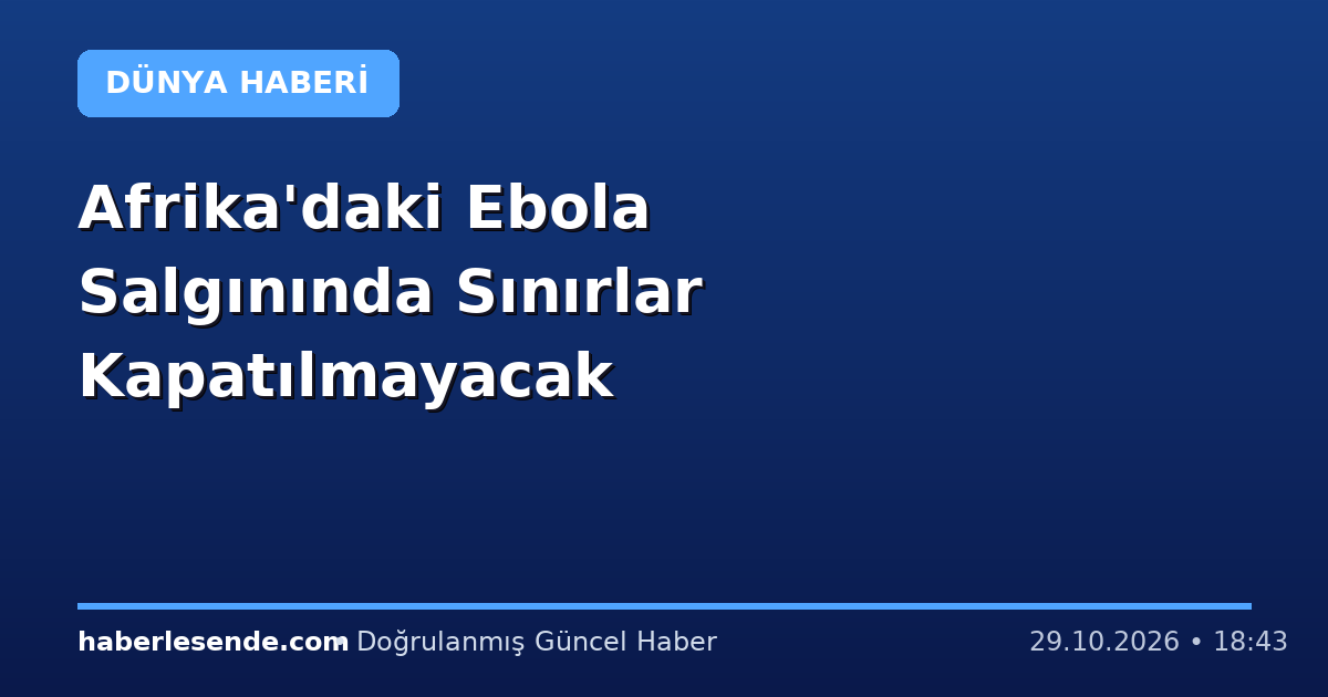 Afrika'daki Ebola Salgınında Sınırlar Kapatılmayacak