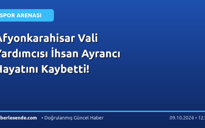 Afyonkarahisar Vali Yardımcısı İhsan Ayrancı Hayatını Kaybetti!