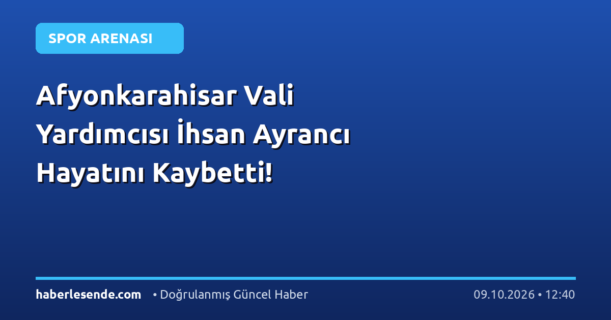 Afyonkarahisar Vali Yardımcısı İhsan Ayrancı Hayatını Kaybetti!