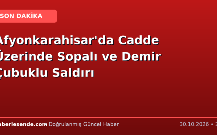 Afyonkarahisar'da Cadde Üzerinde Sopalı ve Demir Çubuklu Saldırı