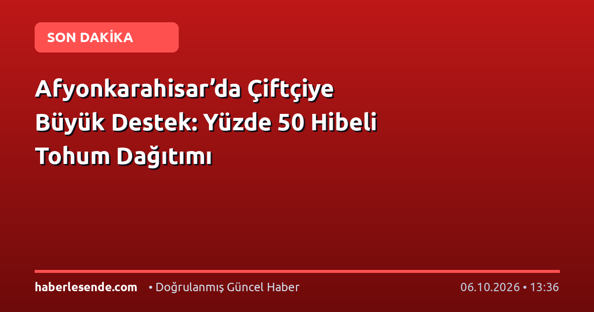 Afyonkarahisar’da Çiftçiye Büyük Destek: Yüzde 50 Hibeli Tohum Dağıtımı