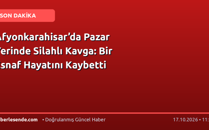 Afyonkarahisar’da Pazar Yerinde Silahlı Kavga: Bir Esnaf Hayatını Kaybetti