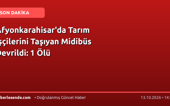 Afyonkarahisar'da Tarım İşçilerini Taşıyan Midibüs Devrildi: 1 Ölü
