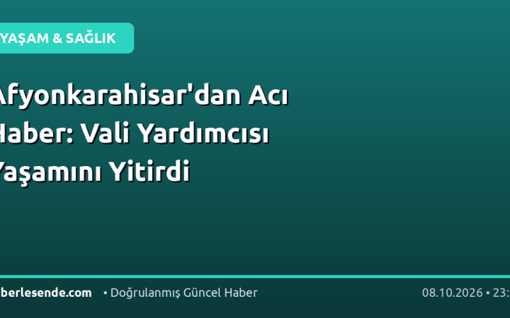 Afyonkarahisar'dan Acı Haber: Vali Yardımcısı Yaşamını Yitirdi