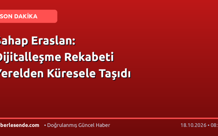 Şahap Eraslan: Dijitalleşme Rekabeti Yerelden Küresele Taşıdı
