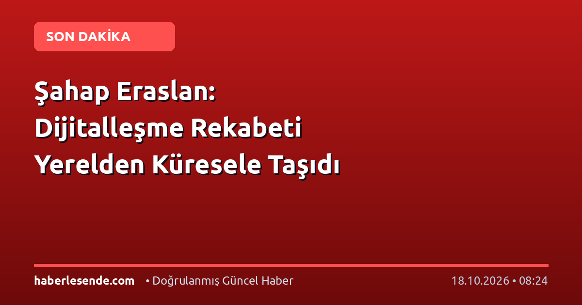 Şahap Eraslan: Dijitalleşme Rekabeti Yerelden Küresele Taşıdı
