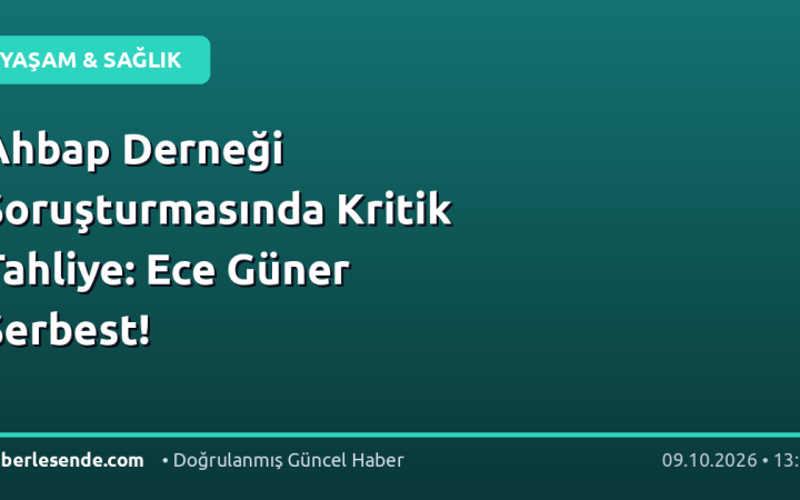 Ahbap Derneği Soruşturmasında Kritik Tahliye: Ece Güner Serbest!