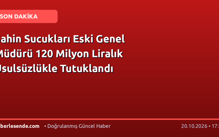 Şahin Sucukları Eski Genel Müdürü 120 Milyon Liralık Usulsüzlükle Tutuklandı