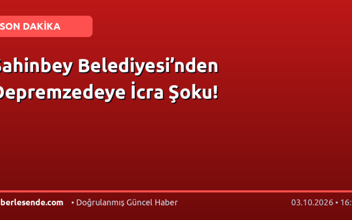 Şahinbey Belediyesi’nden Depremzedeye İcra Şoku!