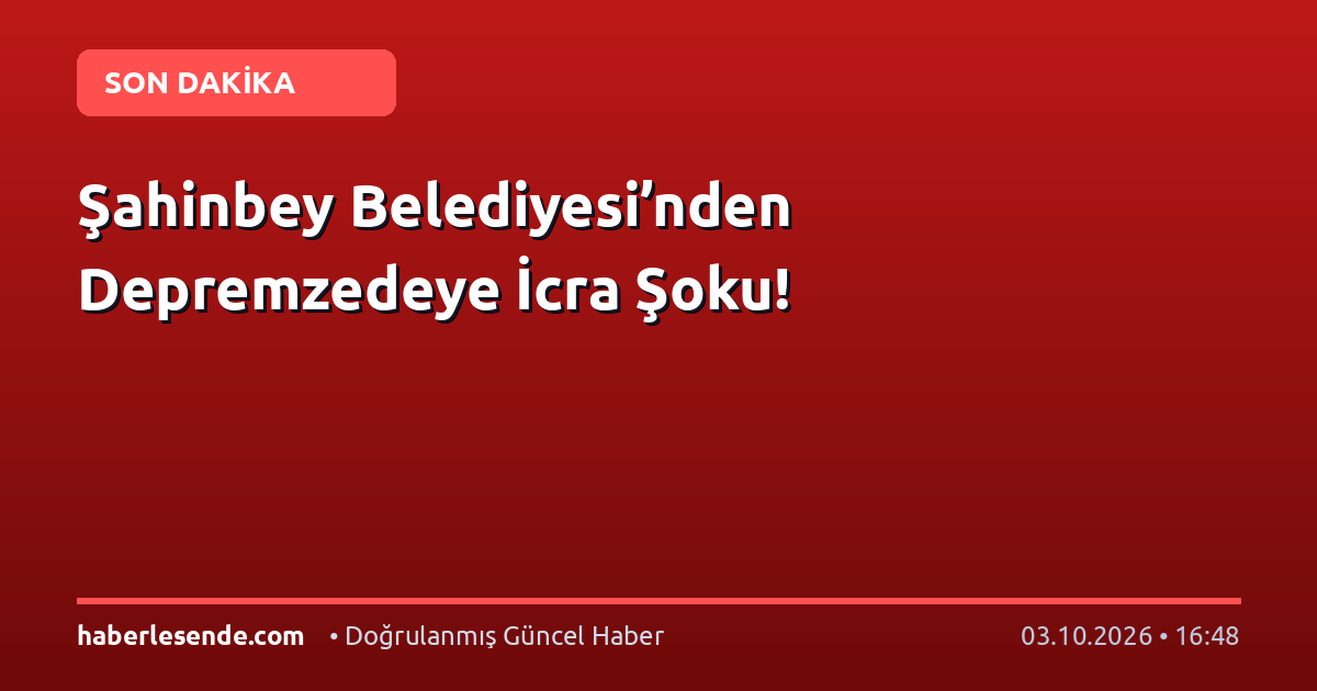 Şahinbey Belediyesi’nden Depremzedeye İcra Şoku!