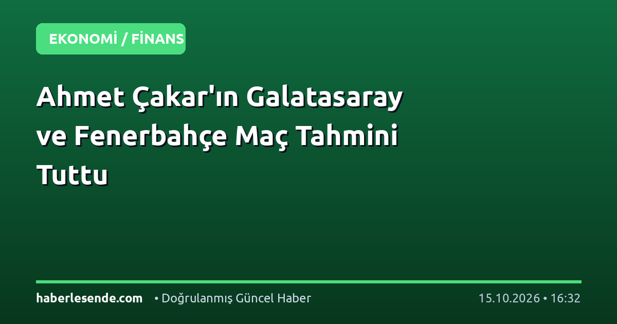 Ahmet Çakar'ın Galatasaray ve Fenerbahçe Maç Tahmini Tuttu