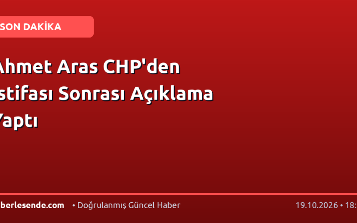 Ahmet Aras CHP'den İstifası Sonrası Açıklama Yaptı