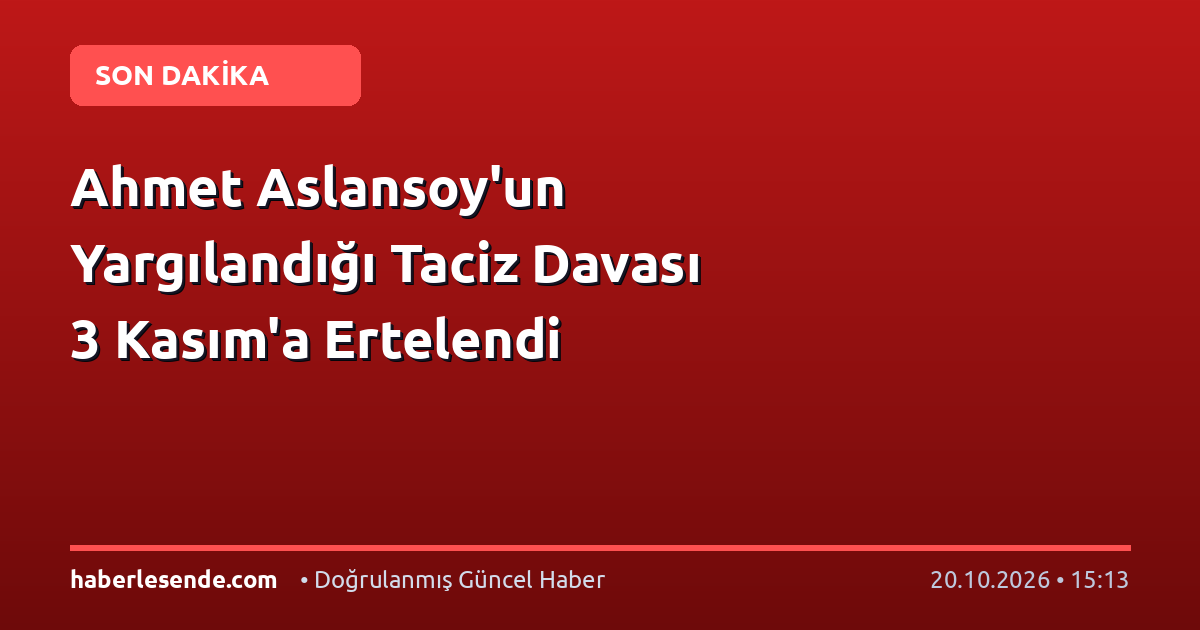 Ahmet Aslansoy'un Yargılandığı Taciz Davası 3 Kasım'a Ertelendi